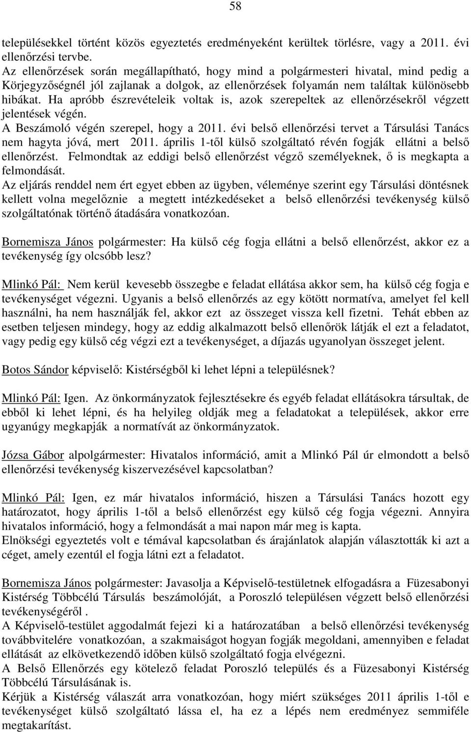 Ha apróbb észrevételeik voltak is, azok szerepeltek az ellenőrzésekről végzett jelentések végén. A Beszámoló végén szerepel, hogy a 2011.