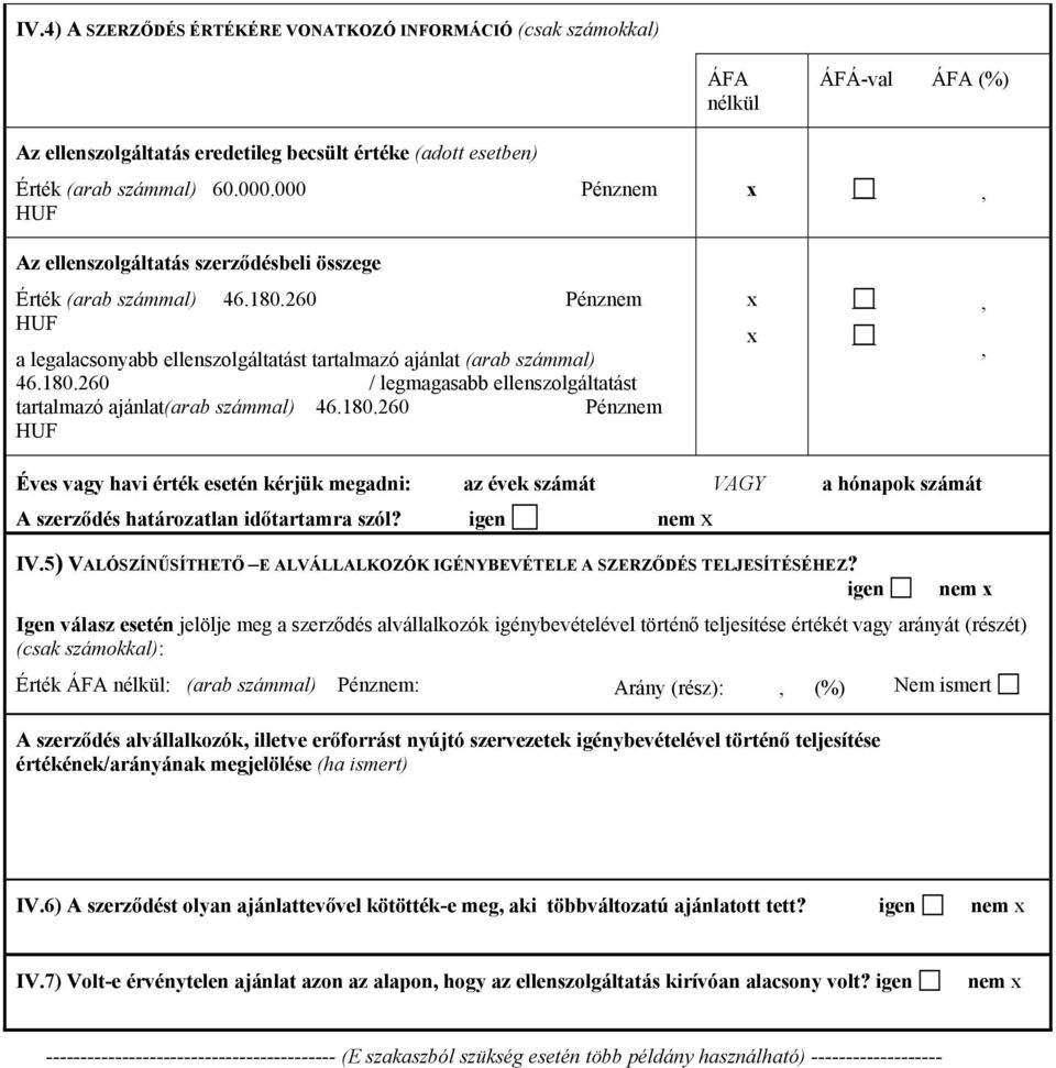 180.260 Pénznem HUF,, Éves vagy havi érték esetén kérjük megadni: az évek számát VAGY a hónapok számát A szerződés határozatlan időtartamra szól? igen nem IV.