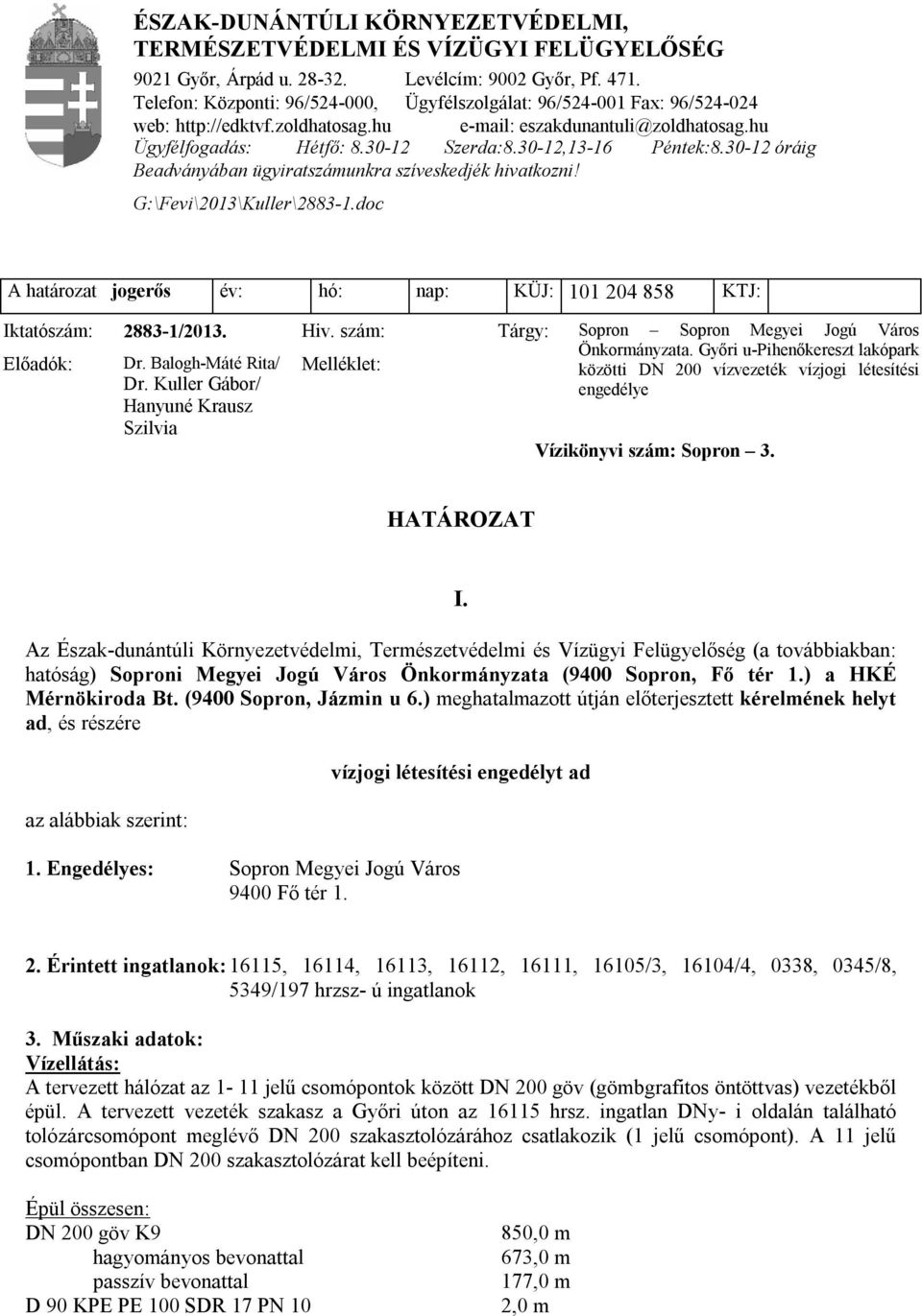 30-12,13-16 Péntek:8.30-12 óráig Beadványában ügyiratszámunkra szíveskedjék hivatkozni! G:\Fevi\2013\Kuller\2883-1.doc A határozat jogerős év: hó: nap: KÜJ: 101 204 858 KTJ: Iktatószám: 2883-1/2013.