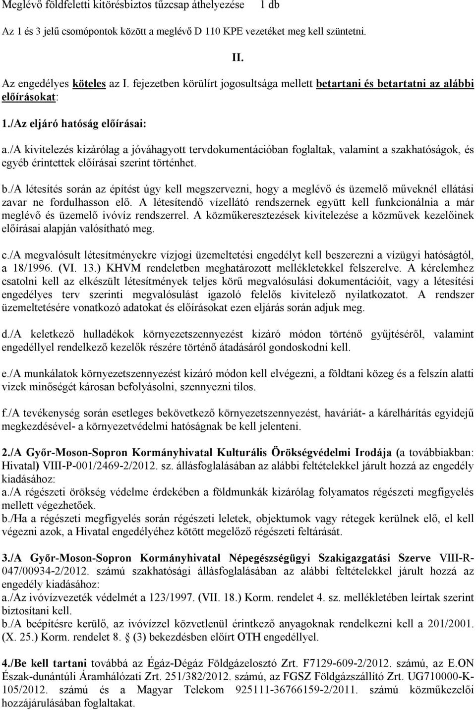 /a kivitelezés kizárólag a jóváhagyott tervdokumentációban foglaltak, valamint a szakhatóságok, és egyéb érintettek előírásai szerint történhet. b.