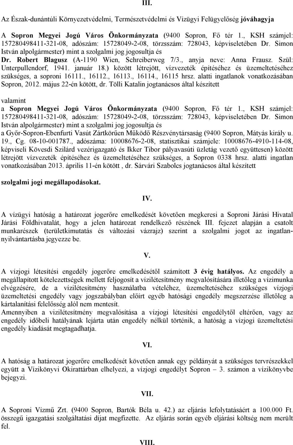 Robert Blagusz (A-1190 Wien, Schreiberweg 7/3., anyja neve: Anna Frausz. Szül: Unterpullendorf, 1941. január 18.) között létrejött, vízvezeték építéséhez és üzemeltetéséhez szükséges, a soproni 16111.