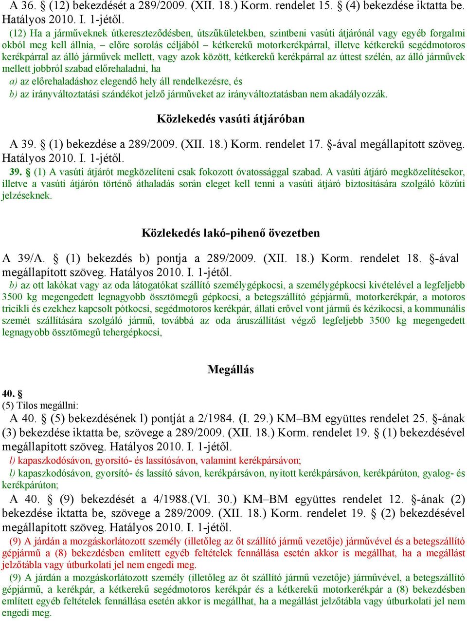 segédmotoros kerékpárral az álló járművek mellett, vagy azok között, kétkerekű kerékpárral az úttest szélén, az álló járművek mellett jobbról szabad előrehaladni, ha a) az előrehaladáshoz elegendő