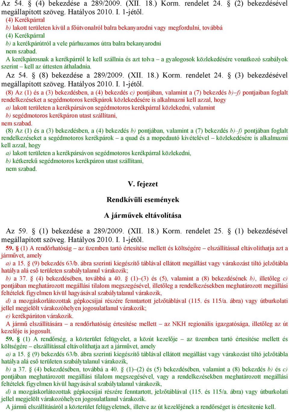 szabad. A kerékpárosnak a kerékpárról le kell szállnia és azt tolva a gyalogosok közlekedésére vonatkozó szabályok szerint kell az úttesten áthaladnia. Az 54. (8) bekezdése a 289/2009. (XII. 18.