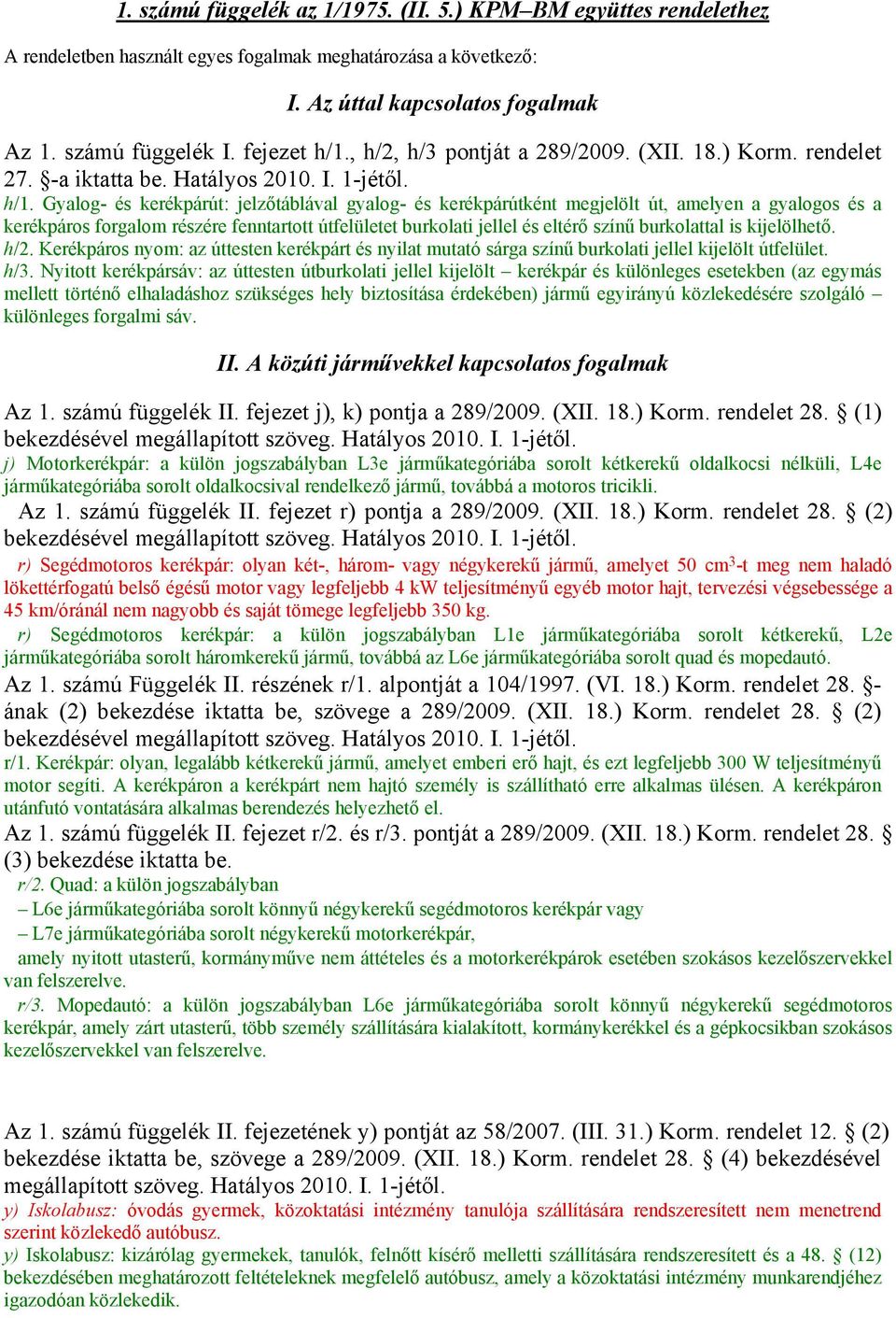 Gyalog- és kerékpárút: jelzőtáblával gyalog- és kerékpárútként megjelölt út, amelyen a gyalogos és a kerékpáros forgalom részére fenntartott útfelületet burkolati jellel és eltérő színű burkolattal