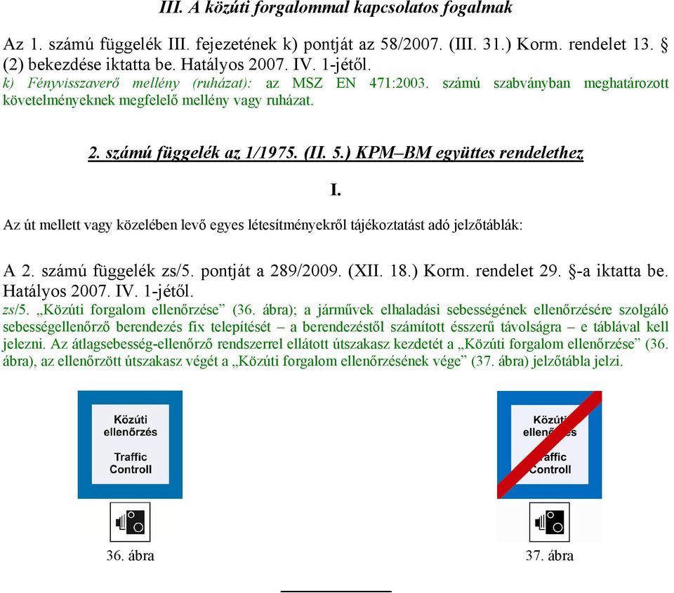 ) KPM BM együttes rendelethez Az út mellett vagy közelében levő egyes létesítményekről tájékoztatást adó jelzőtáblák: I. A 2. számú függelék zs/5. pontját a 289/2009. (XII. 18.) Korm. rendelet 29.