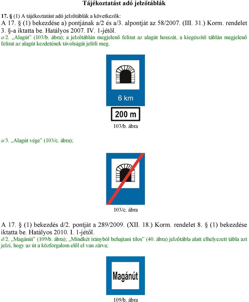 ábra); a jelzőtáblán megjelenő felirat az alagút hosszát, a kiegészítő táblán megjelenő felirat az alagút kezdetének távolságát jelöli meg. a/3. Alagút vége (103/c. ábra); 103/b.