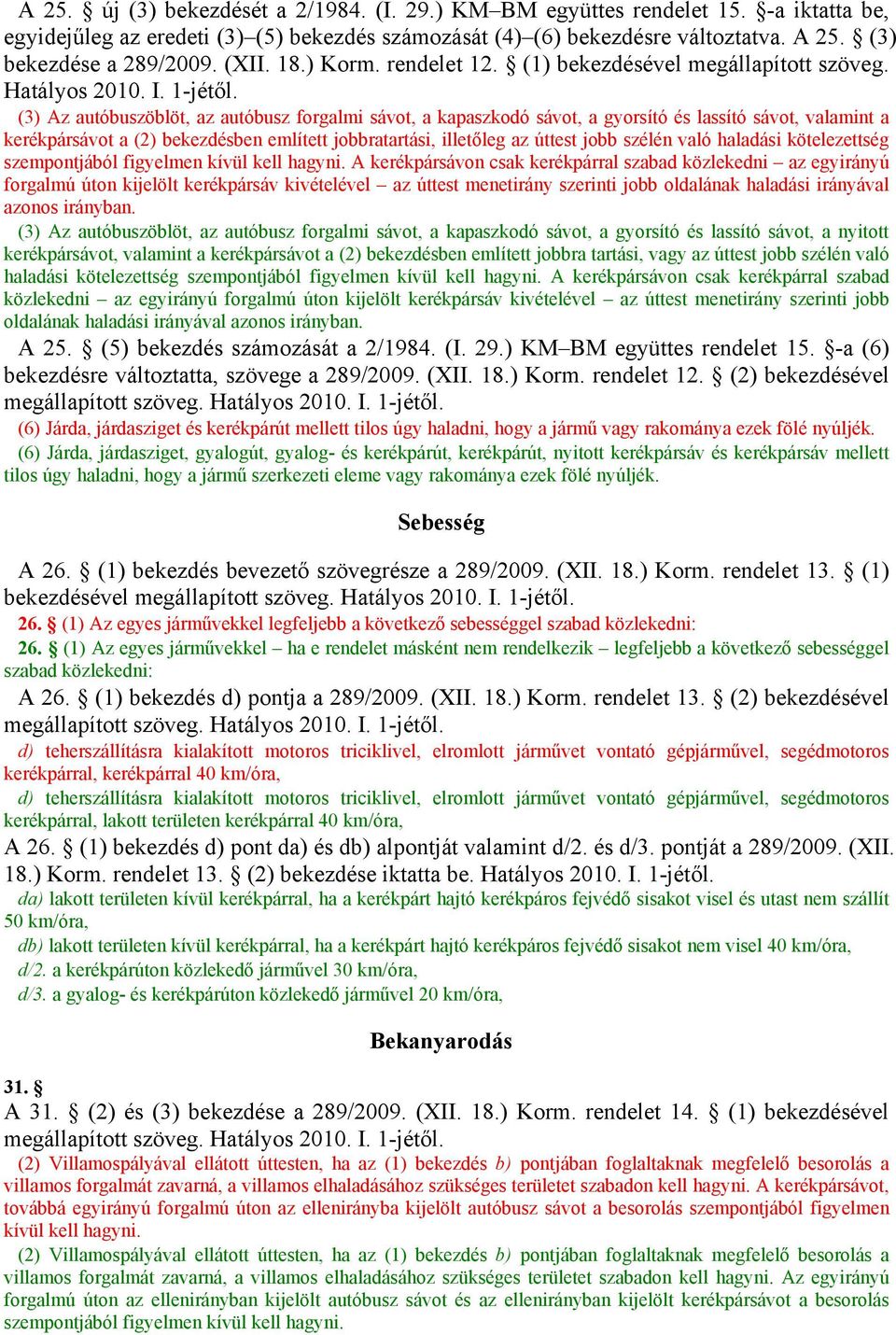 (3) Az autóbuszöblöt, az autóbusz forgalmi sávot, a kapaszkodó sávot, a gyorsító és lassító sávot, valamint a kerékpársávot a (2) bekezdésben említett jobbratartási, illetőleg az úttest jobb szélén