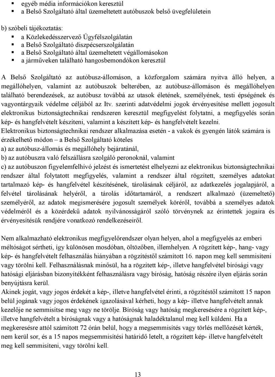 álló helyen, a megállóhelyen, valamint az autóbuszok belterében, az autóbusz-állomáson és megállóhelyen található berendezések, az autóbusz továbbá az utasok életének, személyének, testi épségének és