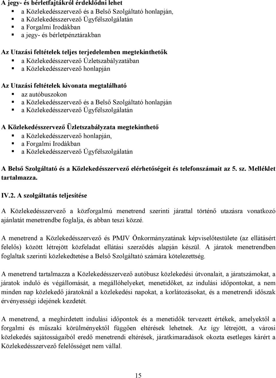 és a Belső Szolgáltató honlapján a Közlekedésszervező Ügyfélszolgálatán A Közlekedésszervező Üzletszabályzata megtekinthető a Közlekedésszervező honlapján, a Forgalmi Irodákban a Közlekedésszervező