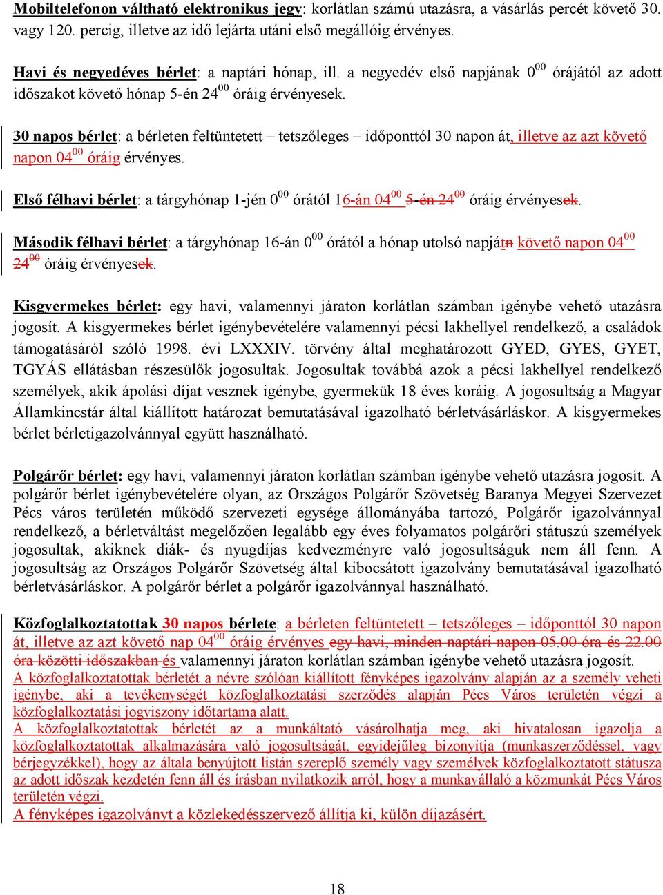 30 napos bérlet: a bérleten feltüntetett tetszőleges időponttól 30 napon át, illetve az azt követő napon 04 00 óráig érvényes.