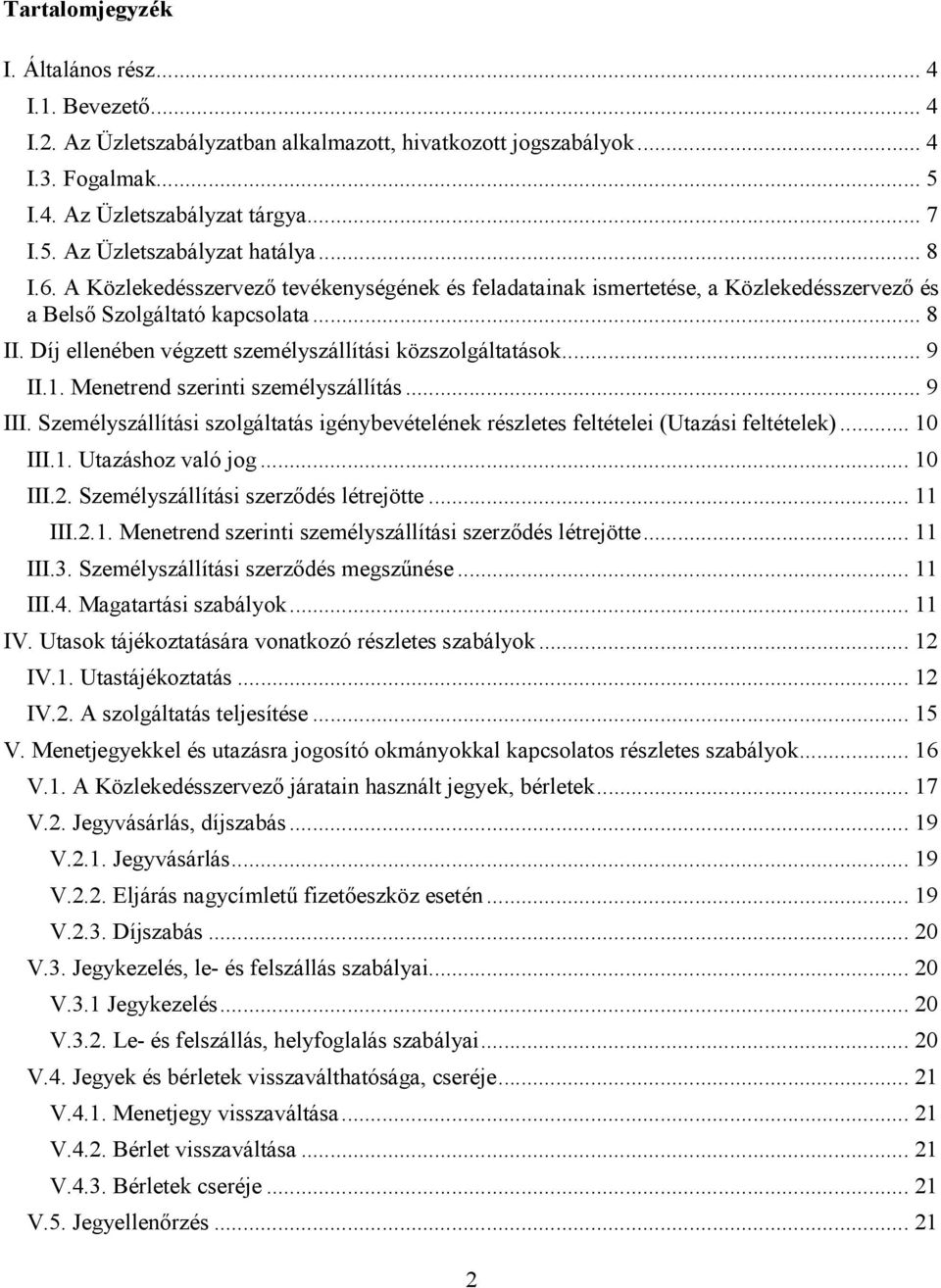 .. 9 II.1. Menetrend szerinti személyszállítás... 9 III. Személyszállítási szolgáltatás igénybevételének részletes feltételei (Utazási feltételek)... 10 III.1. Utazáshoz való jog... 10 III.2.