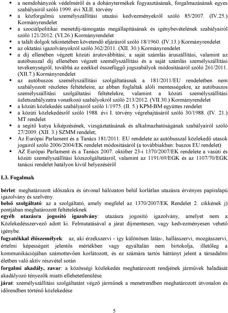 ) Kormányrendelet a talált dolgok tekintetében követendő eljárásról szóló 18/1960. (IV.13.) Kormányrendelet az oktatási igazolványokról szóló 362/2011. (XII. 30.