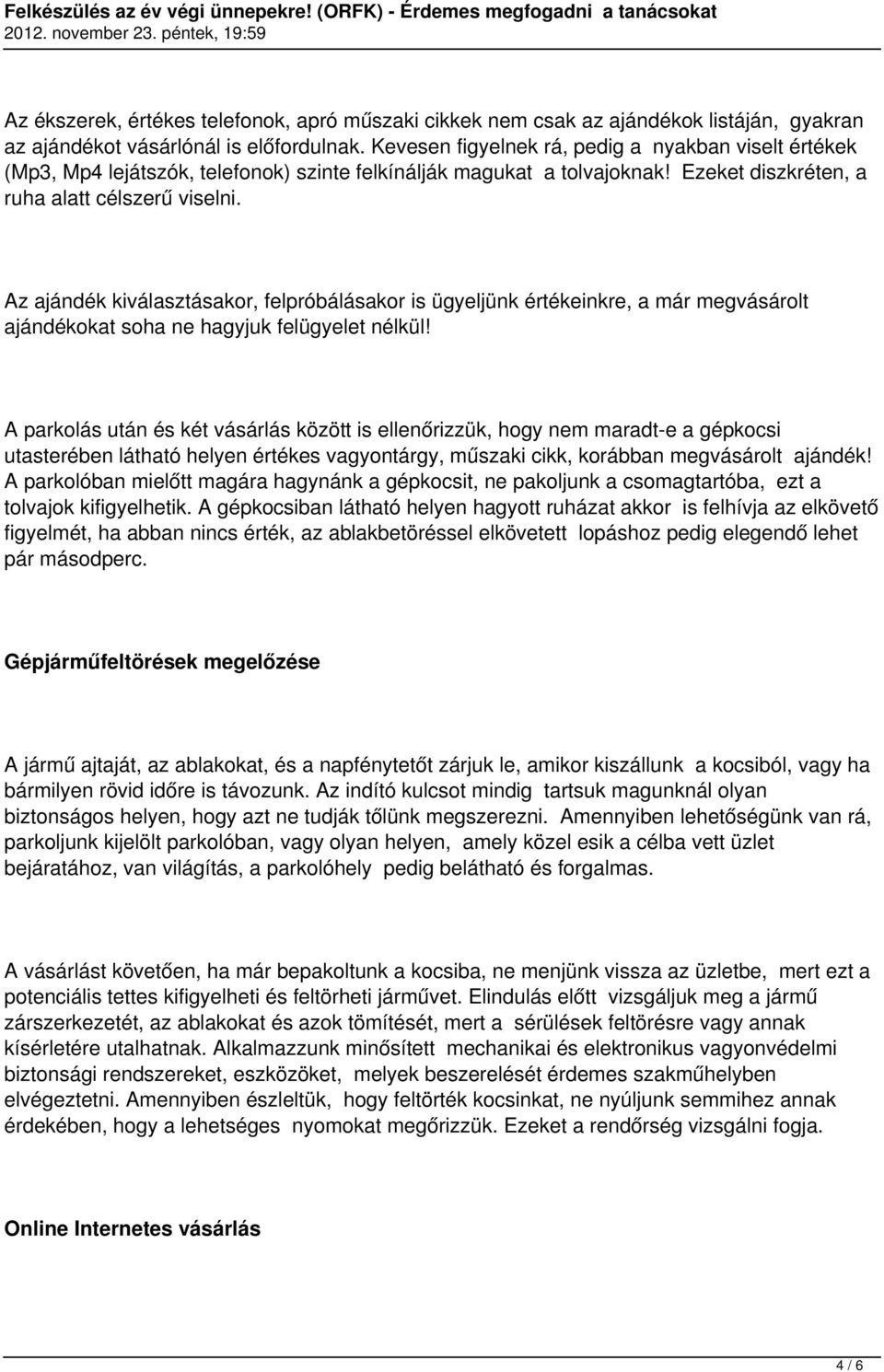 Az ajándék kiválasztásakor, felpróbálásakor is ügyeljünk értékeinkre, a már megvásárolt ajándékokat soha ne hagyjuk felügyelet nélkül!