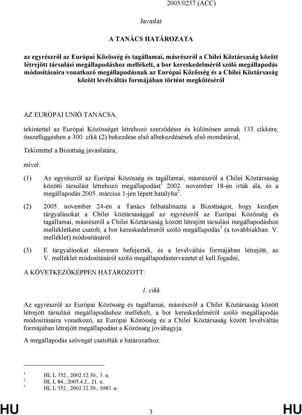 tekintettel az Európai Közösséget létrehozó szerződésre és különösen annak 133. cikkére, összefüggésben a 300.