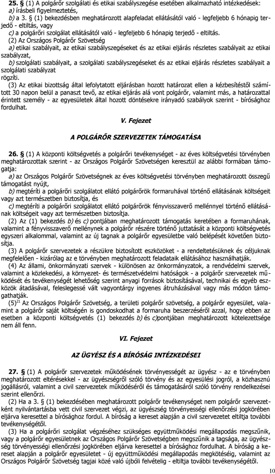 (2) Az Országos Polgárőr Szövetség a) etikai szabályait, az etikai szabályszegéseket és az etikai eljárás részletes szabályait az etikai szabályzat, b) szolgálati szabályait, a szolgálati