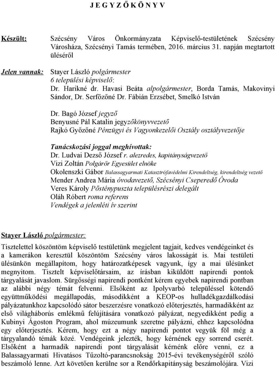 Fábián Erzsébet, Smelkó István Dr. Bagó József jegyző Benyusné Pál Katalin jegyzőkönyvvezető Rajkó Győzőné Pénzügyi és Vagyonkezelői Osztály osztályvezetője Tanácskozási joggal meghívottak: Dr.