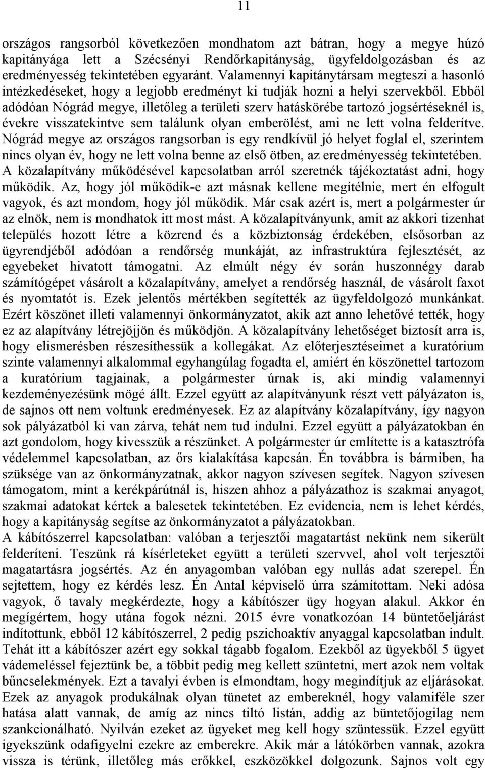 Ebből adódóan Nógrád megye, illetőleg a területi szerv hatáskörébe tartozó jogsértéseknél is, évekre visszatekintve sem találunk olyan emberölést, ami ne lett volna felderítve.