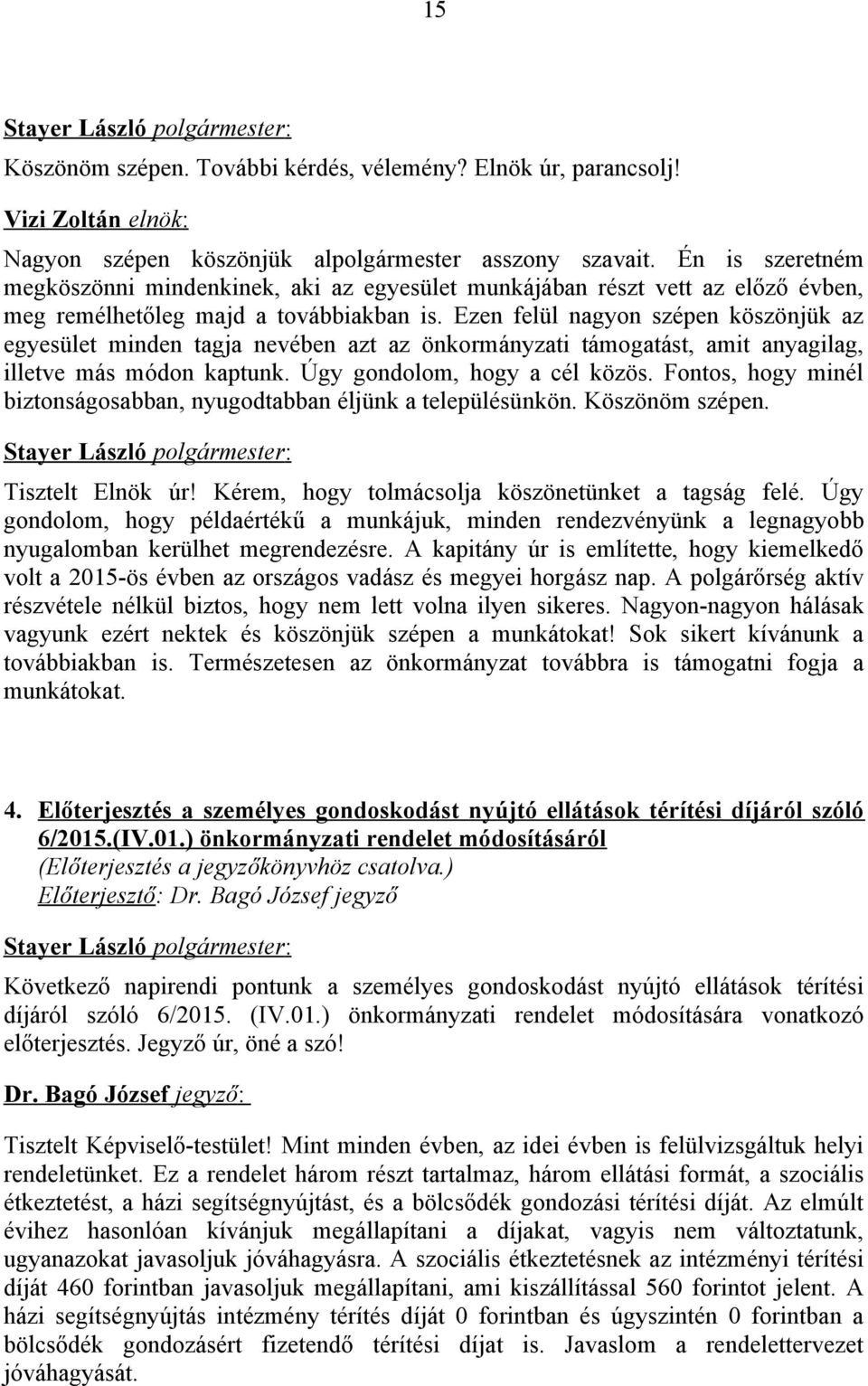 Ezen felül nagyon szépen köszönjük az egyesület minden tagja nevében azt az önkormányzati támogatást, amit anyagilag, illetve más módon kaptunk. Úgy gondolom, hogy a cél közös.