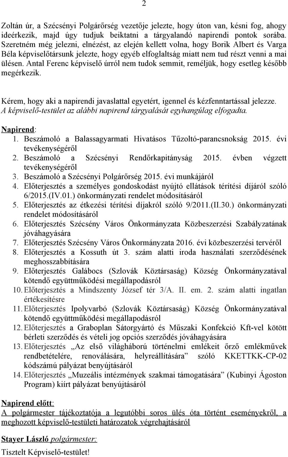 Antal Ferenc képviselő úrról nem tudok semmit, reméljük, hogy esetleg később megérkezik. Kérem, hogy aki a napirendi javaslattal egyetért, igennel és kézfenntartással jelezze.