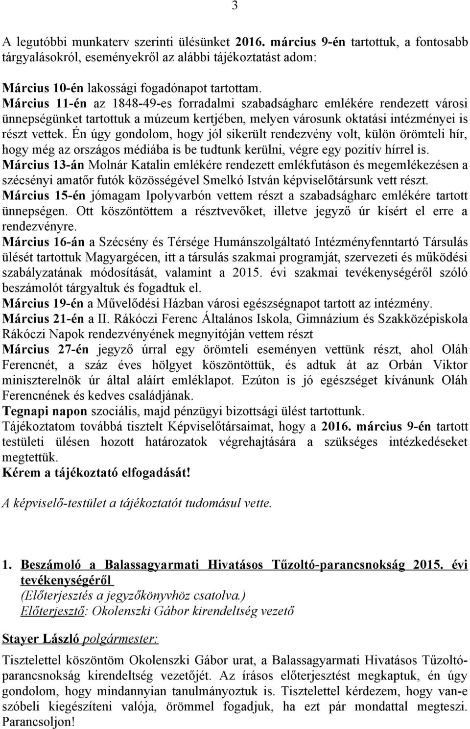 Én úgy gondolom, hogy jól sikerült rendezvény volt, külön örömteli hír, hogy még az országos médiába is be tudtunk kerülni, végre egy pozitív hírrel is.