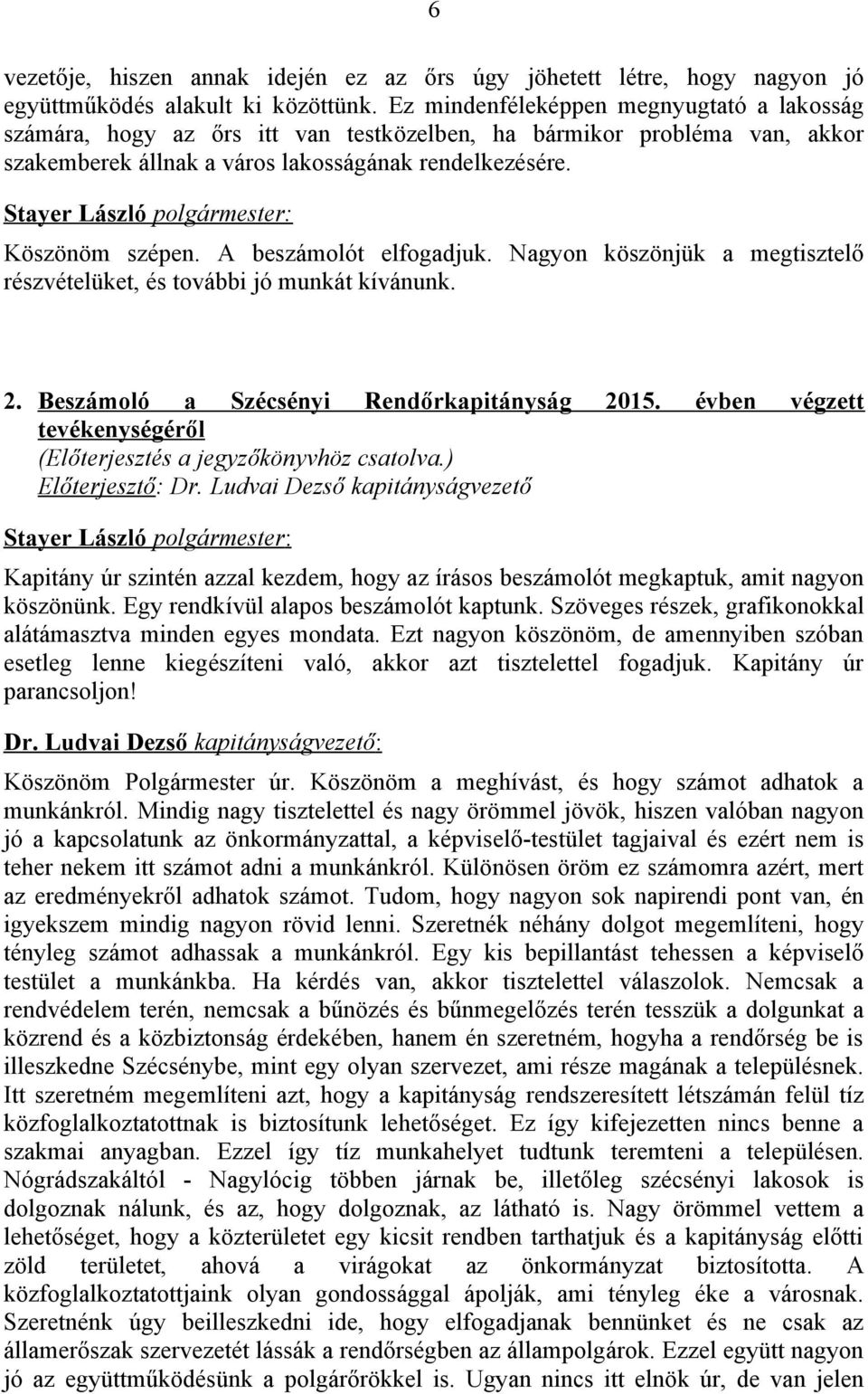 A beszámolót elfogadjuk. Nagyon köszönjük a megtisztelő részvételüket, és további jó munkát kívánunk. 2. Beszámoló a Szécsényi Rendőrkapitányság 2015.