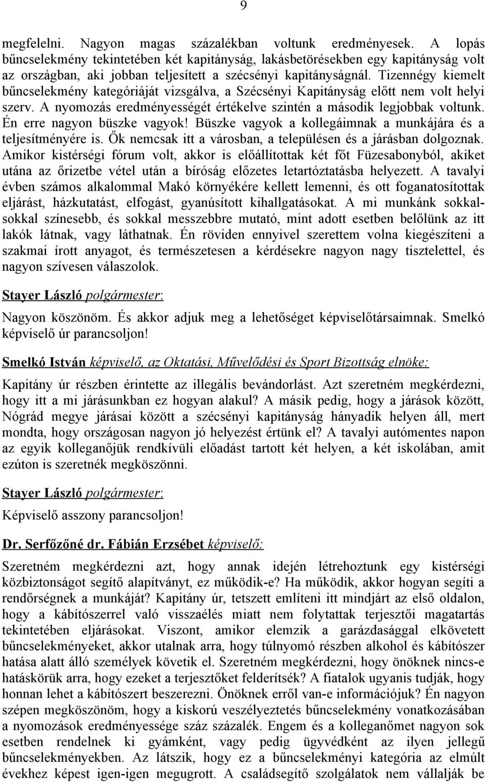 Tizennégy kiemelt bűncselekmény kategóriáját vizsgálva, a Szécsényi Kapitányság előtt nem volt helyi szerv. A nyomozás eredményességét értékelve szintén a második legjobbak voltunk.