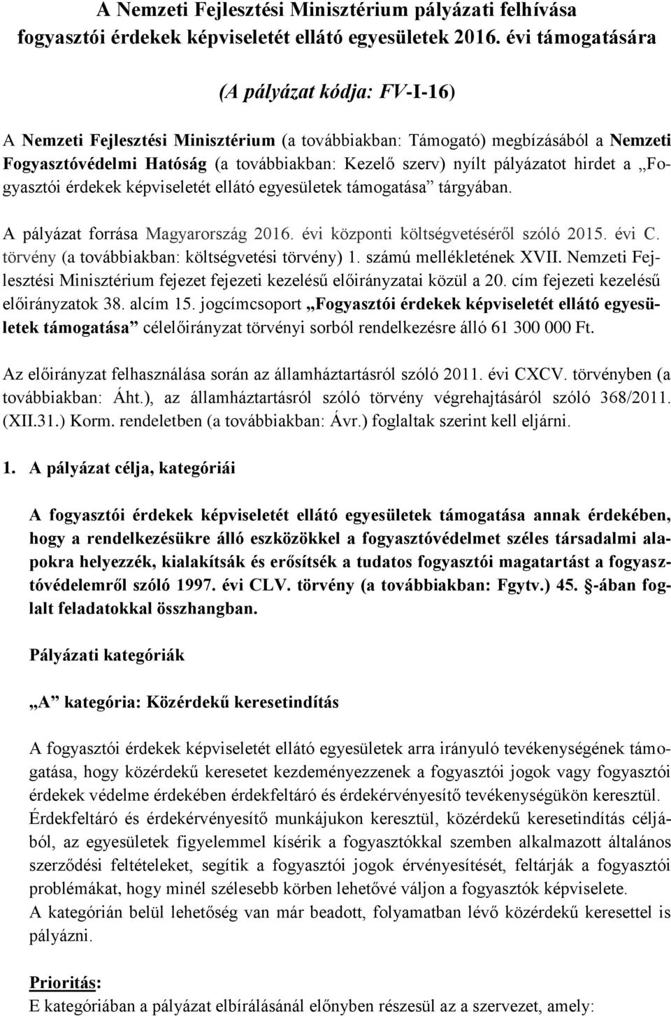 pályázatot hirdet a Fogyasztói érdekek képviseletét ellátó egyesületek támogatása tárgyában. A pályázat forrása Magyarország 2016. évi központi költségvetéséről szóló 2015. évi C.