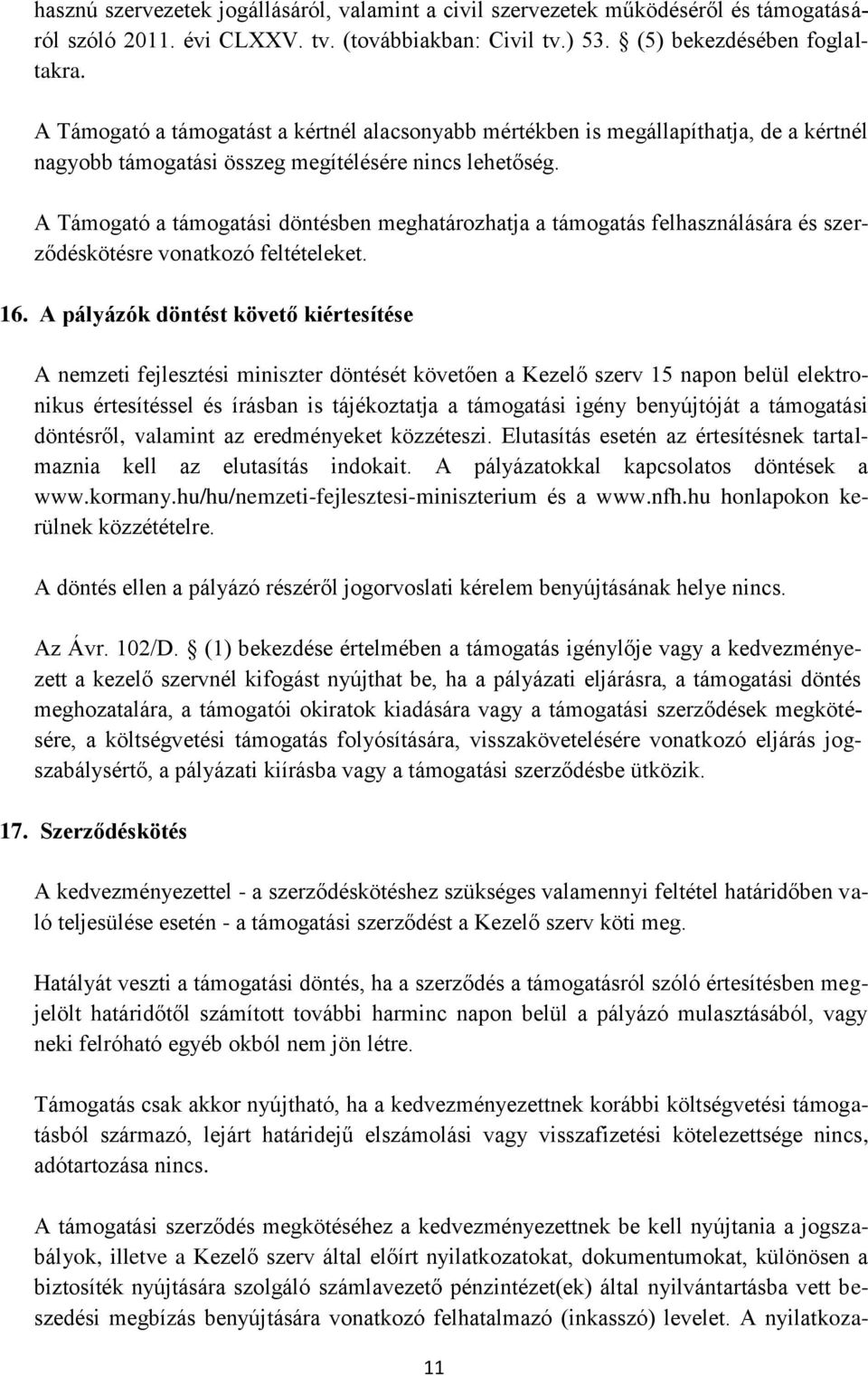 A Támogató a támogatási döntésben meghatározhatja a támogatás felhasználására és szerződéskötésre vonatkozó feltételeket. 16.