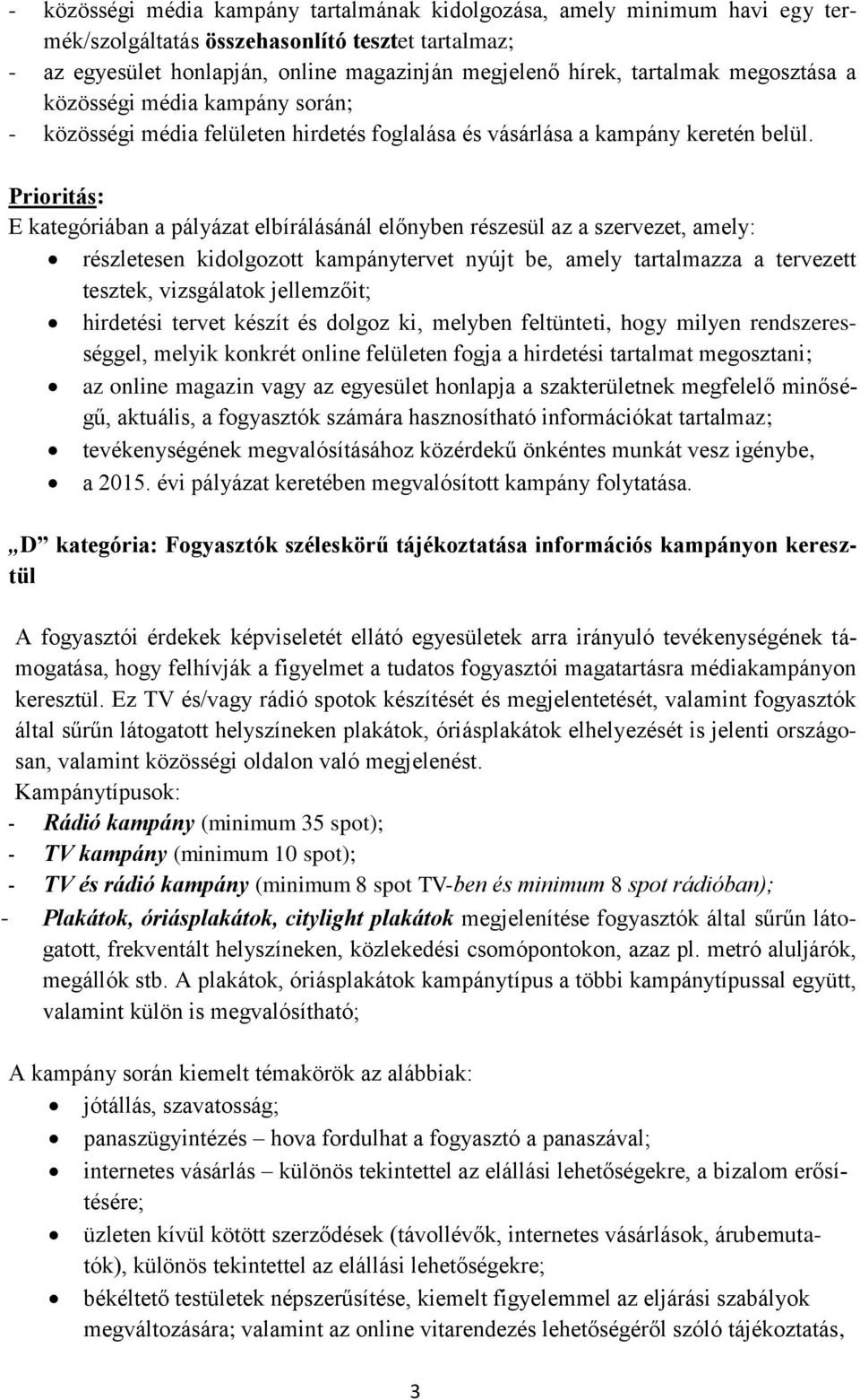 Prioritás: E kategóriában a pályázat elbírálásánál előnyben részesül az a szervezet, amely: részletesen kidolgozott kampánytervet nyújt be, amely tartalmazza a tervezett tesztek, vizsgálatok