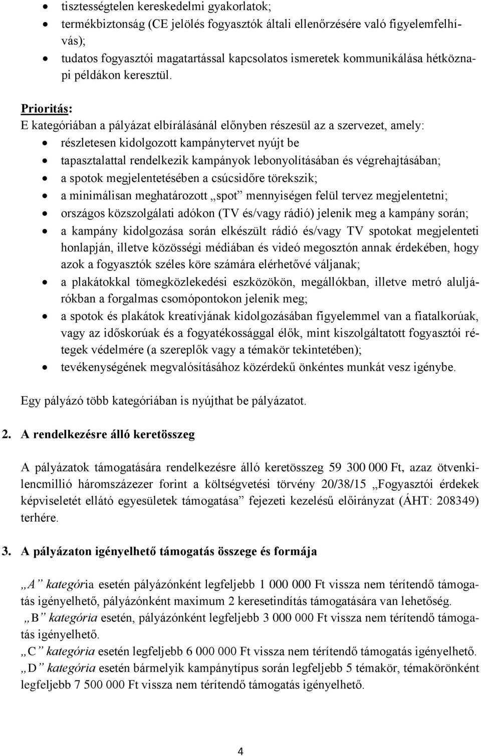 Prioritás: E kategóriában a pályázat elbírálásánál előnyben részesül az a szervezet, amely: részletesen kidolgozott kampánytervet nyújt be tapasztalattal rendelkezik kampányok lebonyolításában és