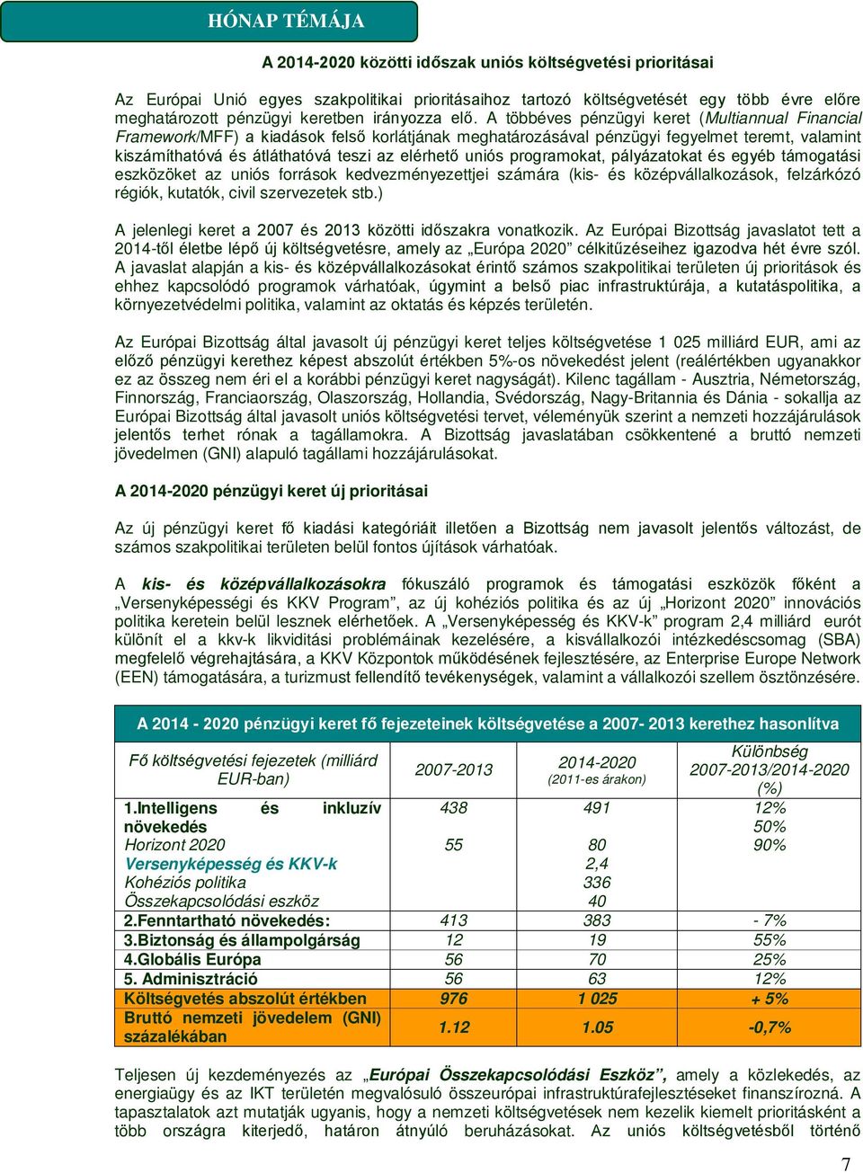 A többéves pénzügyi keret (Multiannual Financial Framework/MFF) a kiadások felső korlátjának meghatározásával pénzügyi fegyelmet teremt, valamint kiszámíthatóvá és átláthatóvá teszi az elérhető uniós