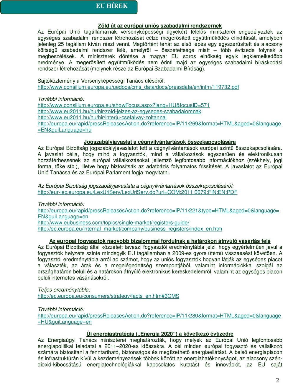 Megtörtént tehát az első lépés egy egyszerűsített és alacsony költségű szabadalmi rendszer felé, amelyről összetettsége miatt több évtizede folynak a megbeszélések.