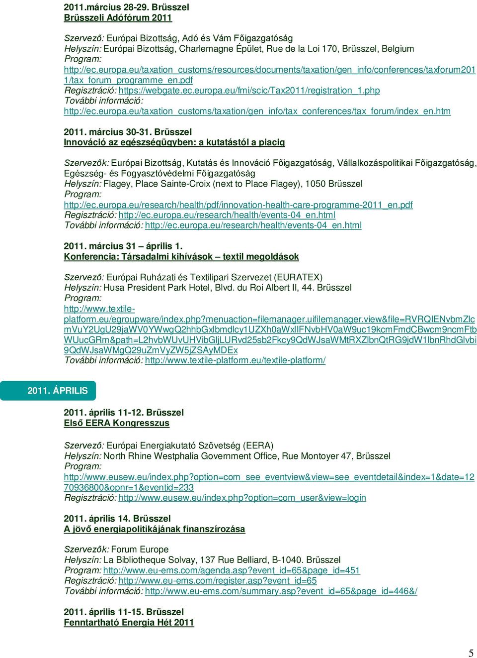 eu/taxation_customs/resources/documents/taxation/gen_info/conferences/taxforum201 1/tax_forum_programme_en.pdf Regisztráció: https://webgate.ec.europa.eu/fmi/scic/tax2011/registration_1.php http://ec.