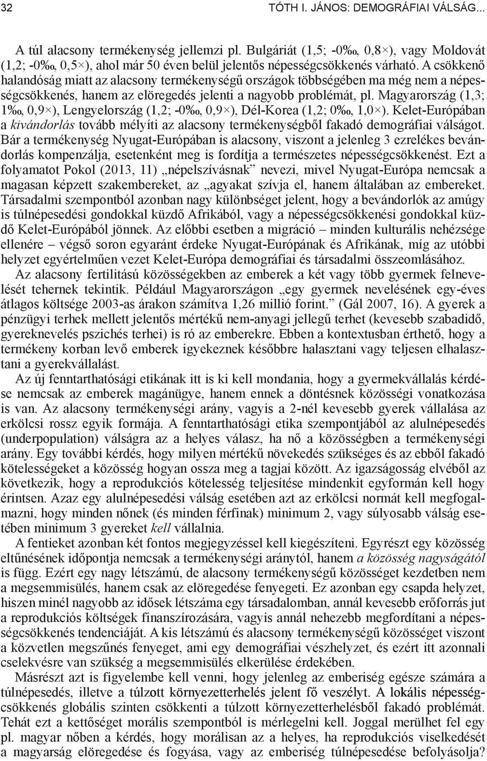 Magyarország (1,3; 1, 0,9 ), Lengyelország (1,2; -0, 0,9 ), Dél-Korea (1,2; 0, 1,0 ). Kelet-Európában a kivándorlás tovább mélyíti az alacsony termékenységb l fakadó demográfiai válságot.