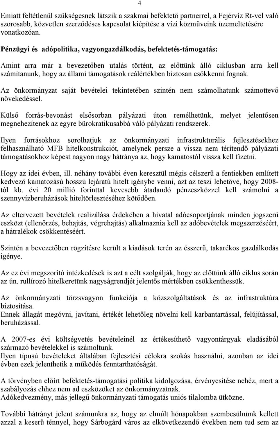 reálértékben biztosan csökkenni fognak. Az önkormányzat saját bevételei tekintetében szintén nem számolhatunk számottevő növekedéssel.