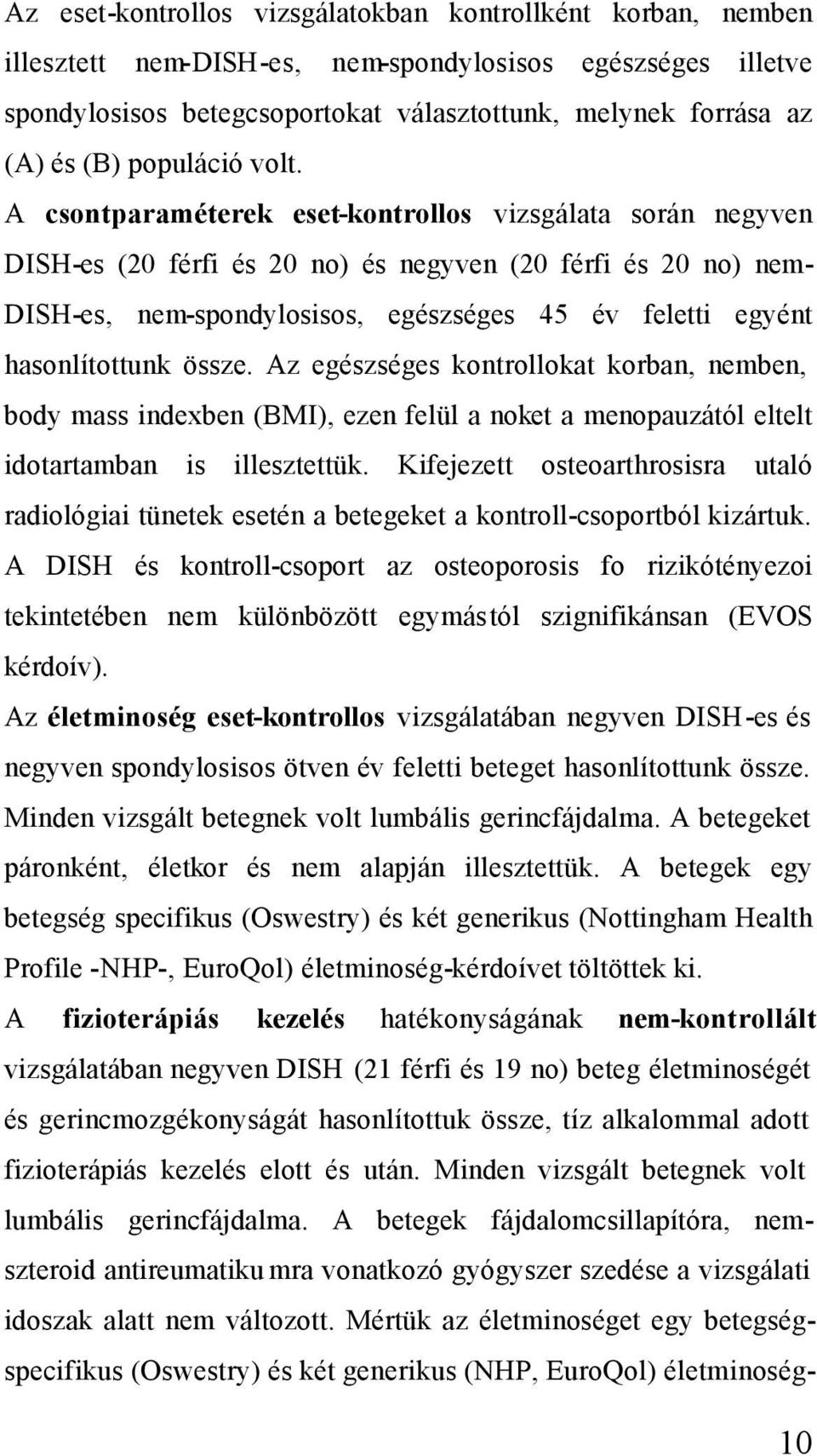 A csontparaméterek eset-kontrollos vizsgálata során negyven DISH-es (20 férfi és 20 no) és negyven (20 férfi és 20 no) nem- DISH-es, nem-spondylosisos, egészséges 45 év feletti egyént hasonlítottunk