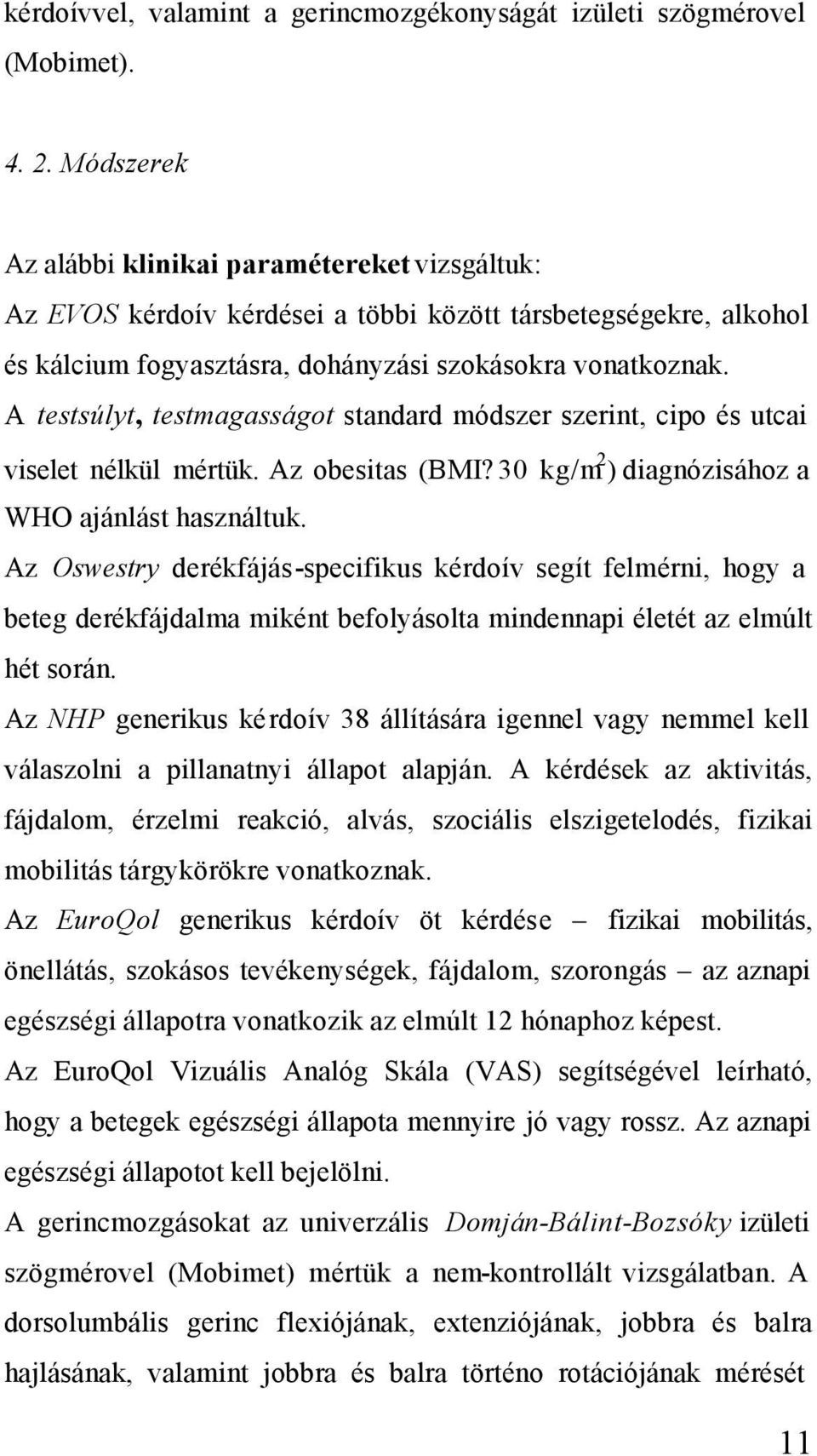 A testsúlyt, testmagasságot standard módszer szerint, cipo és utcai viselet nélkül mértük. Az obesitas (BMI? 30 kg/m 2 ) diagnózisához a WHO ajánlást használtuk.