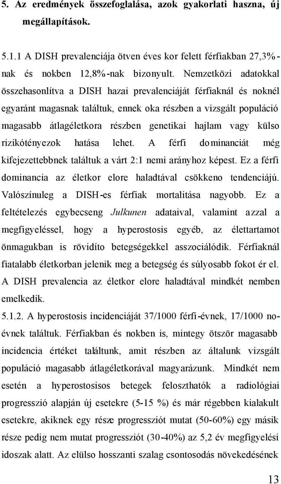 hajlam vagy külso rizikótényezok hatása lehet. A férfi dominanciát még kifejezettebbnek találtuk a várt 2:1 nemi arányhoz képest.