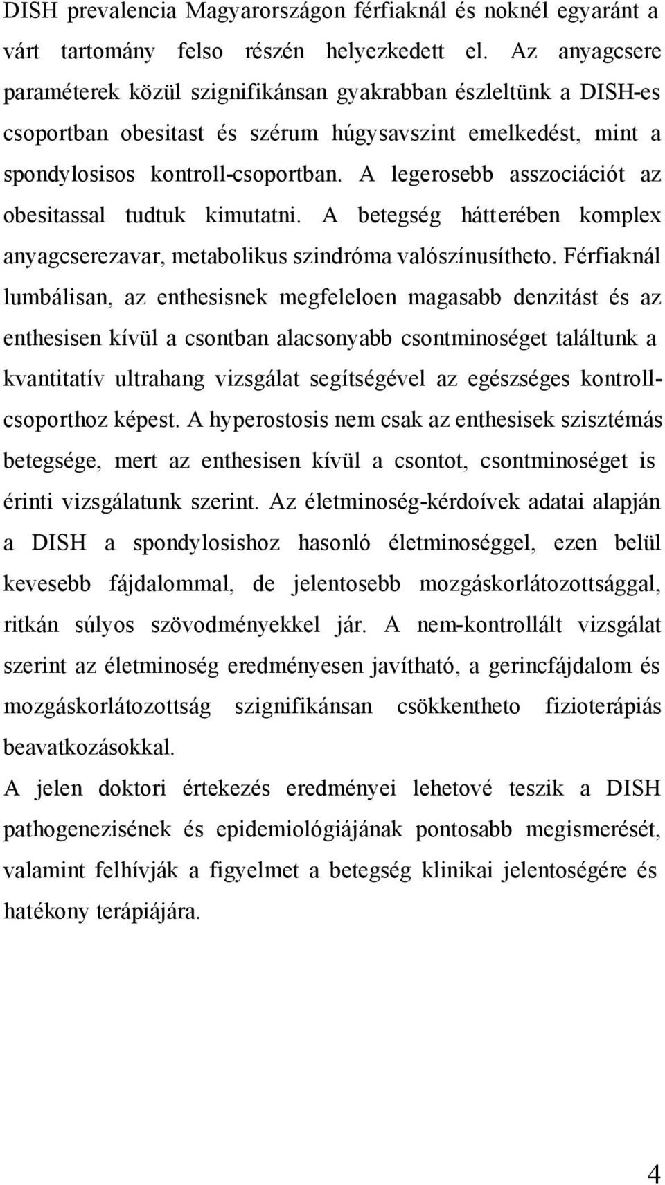 A legerosebb asszociációt az obesitassal tudtuk kimutatni. A betegség hátterében komplex anyagcserezavar, metabolikus szindróma valószínusítheto.