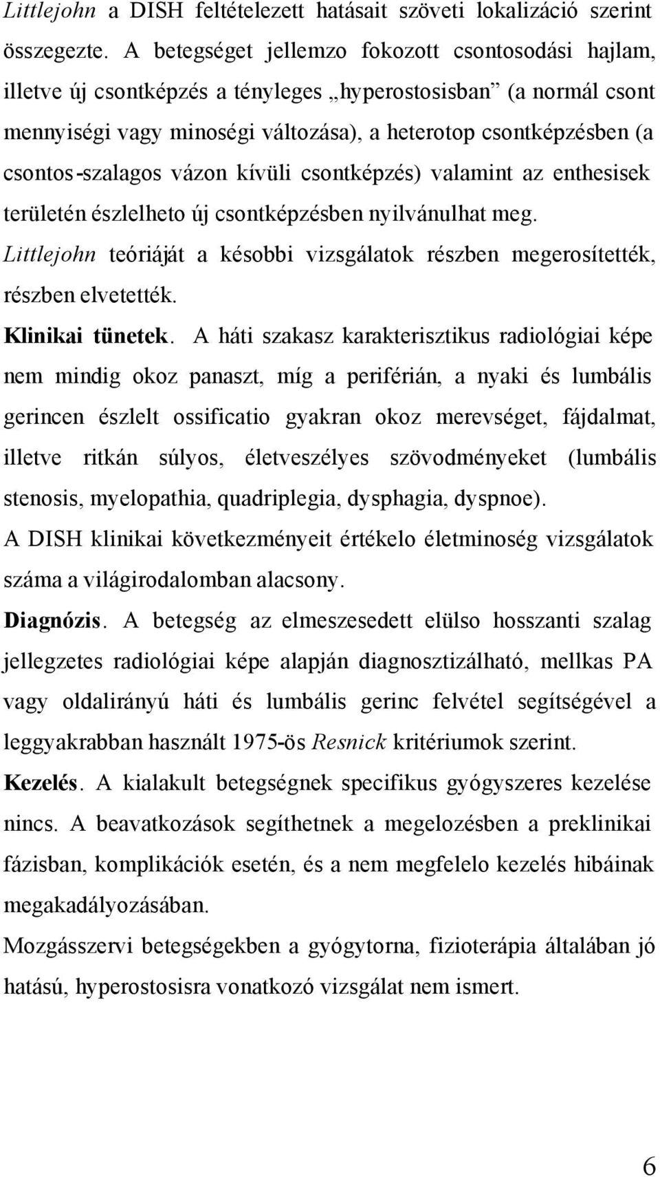 csontos-szalagos vázon kívüli csontképzés) valamint az enthesisek területén észlelheto új csontképzésben nyilvánulhat meg.