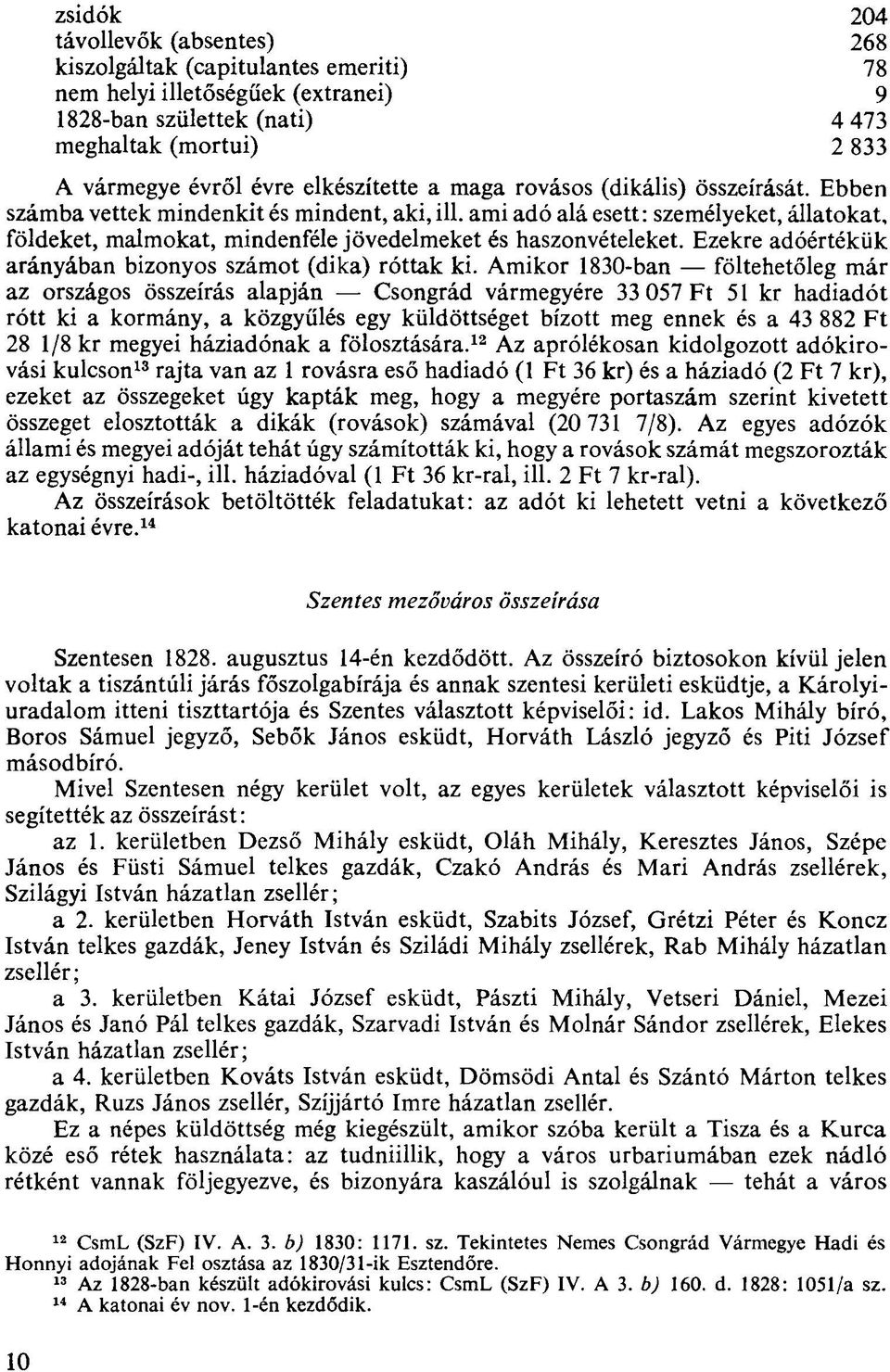 ami adó alá esett: személyeket, állatokat, földeket, malmokat, mindenféle jövedelmeket és haszonvételeket. Ezekre adóértékük arányában bizonyos számot (dika) róttak ki.