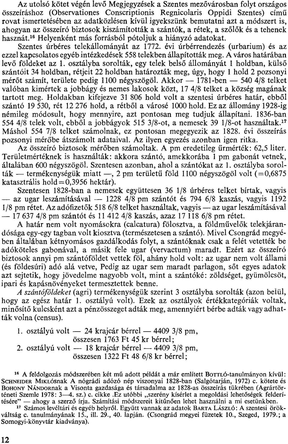 Szentes úrbéres telekállományát az 1772. évi úrbérrendezés (urbárium) és az ezzel kapcsolatos egyéb intézkedések 558 telekben állapították meg. A város határában levő földeket az 1.