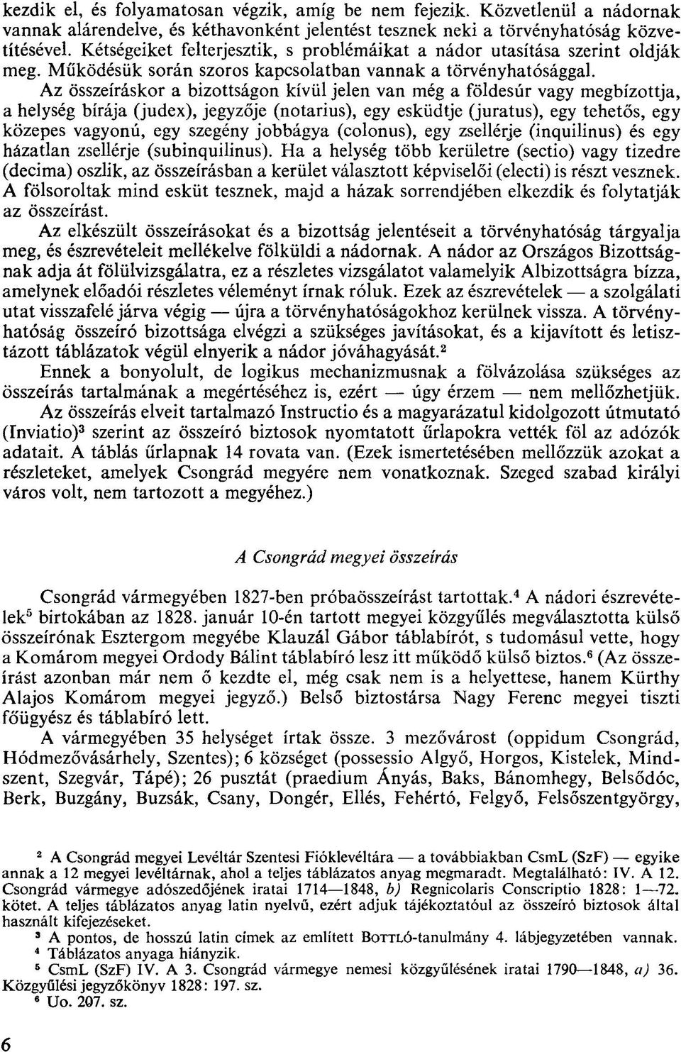 Az összeíráskor a bizottságon kívül jelen van még a földesúr vagy megbízottja, a helység bírája (judex), jegyzője (nótárius), egy esküdtje (juratus), egy tehetős, egy közepes vagyonú, egy szegény