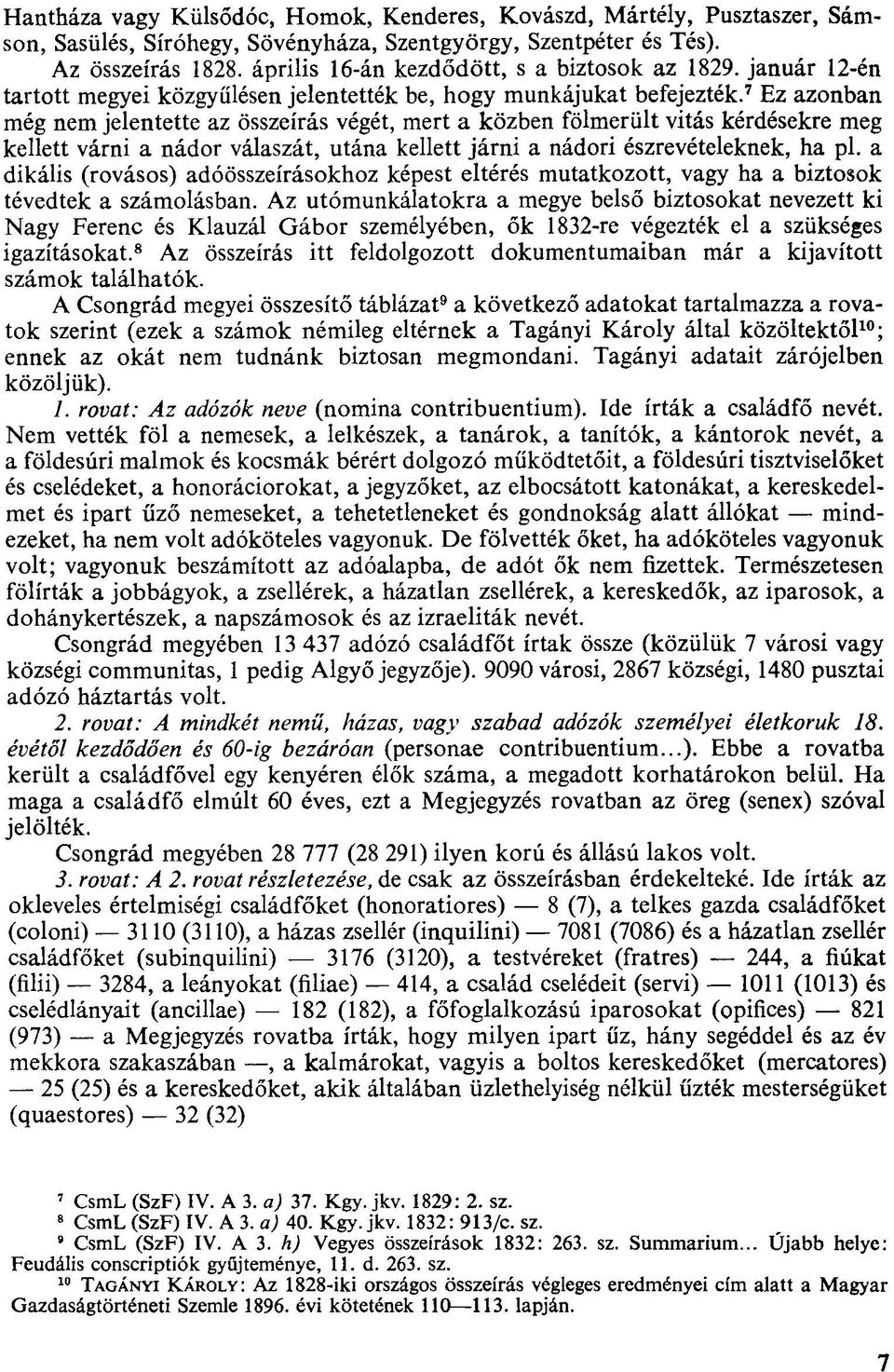 7 Ez azonban még nem jelentette az összeírás végét, mert a közben fölmerült vitás kérdésekre meg kellett várni a nádor válaszát, utána kellett járni a nádori észrevételeknek, ha pl.