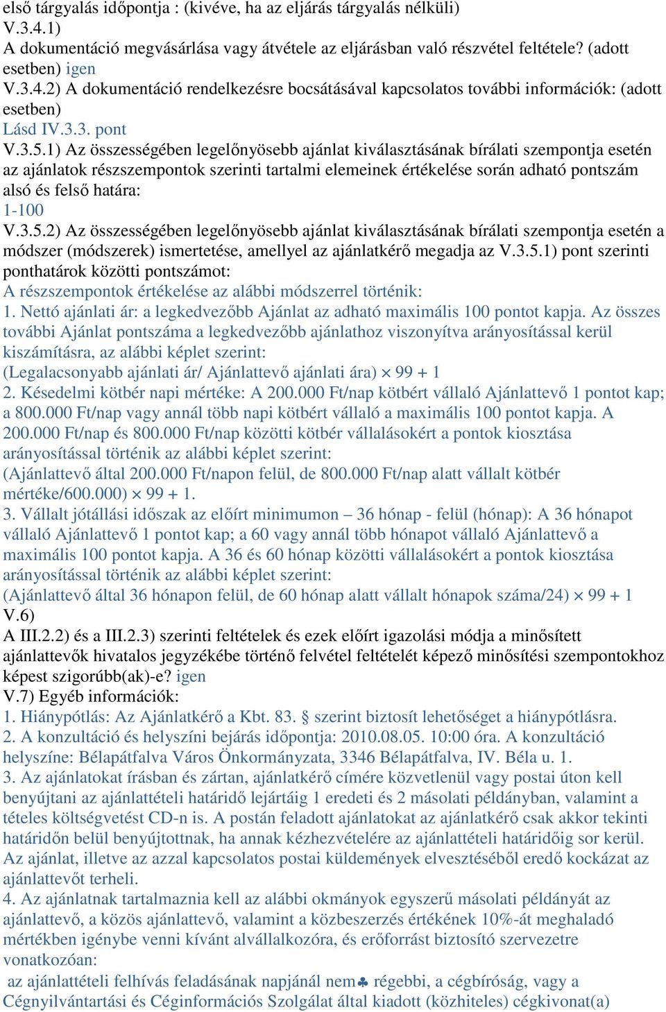 1) Az összességében legelőnyösebb ajánlat kiválasztásának bírálati szempontja esetén az ajánlatok részszempontok szerinti tartalmi elemeinek értékelése során adható pontszám alsó és felső határa: