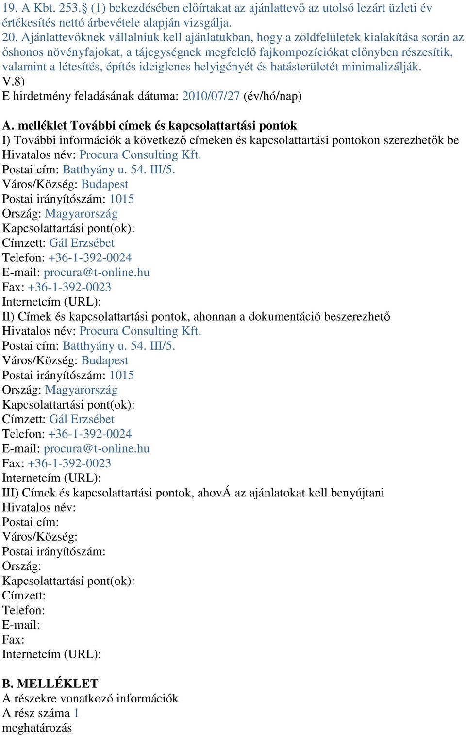 építés ideiglenes helyigényét és hatásterületét minimalizálják. V.8) E hirdetmény feladásának dátuma: 2010/07/27 (év/hó/nap) A.