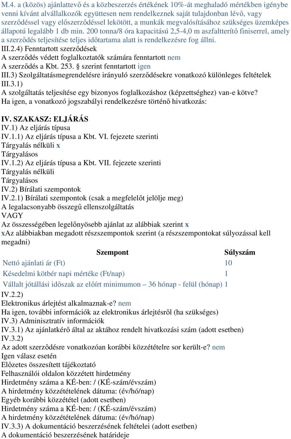 200 tonna/8 óra kapacitású 2,5-4,0 m aszfaltterítő finiserrel, amely a szerződés teljesítése teljes időtartama alatt is rendelkezésre fog állni. III.2.4) Fenntartott szerződések A szerződés védett foglalkoztatók számára fenntartott nem A szerződés a Kbt.