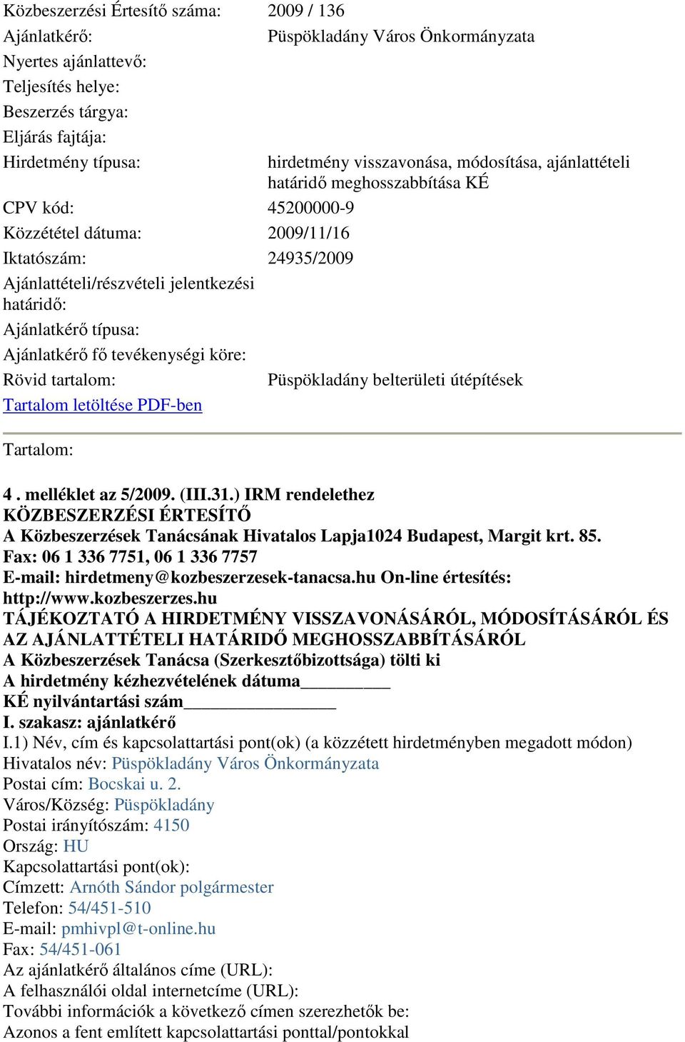 Ajánlatkérı típusa: Ajánlatkérı fı tevékenységi köre: Rövid tartalom: Püspökladány belterületi útépítések Tartalom letöltése PDF-ben Tartalom: 4. melléklet az 5/2009. (III.31.