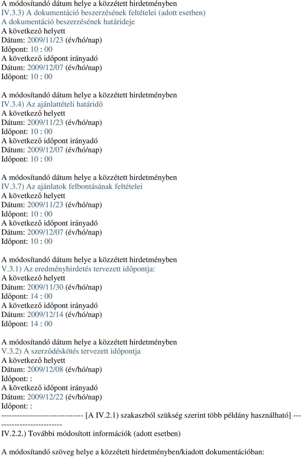 2.1) szakaszból szükség szerint több példány használható] --- IV.2.2.) További módosított információk (adott esetben) A módosítandó szöveg helye a közzétett hirdetményben/kiadott dokumentációban: