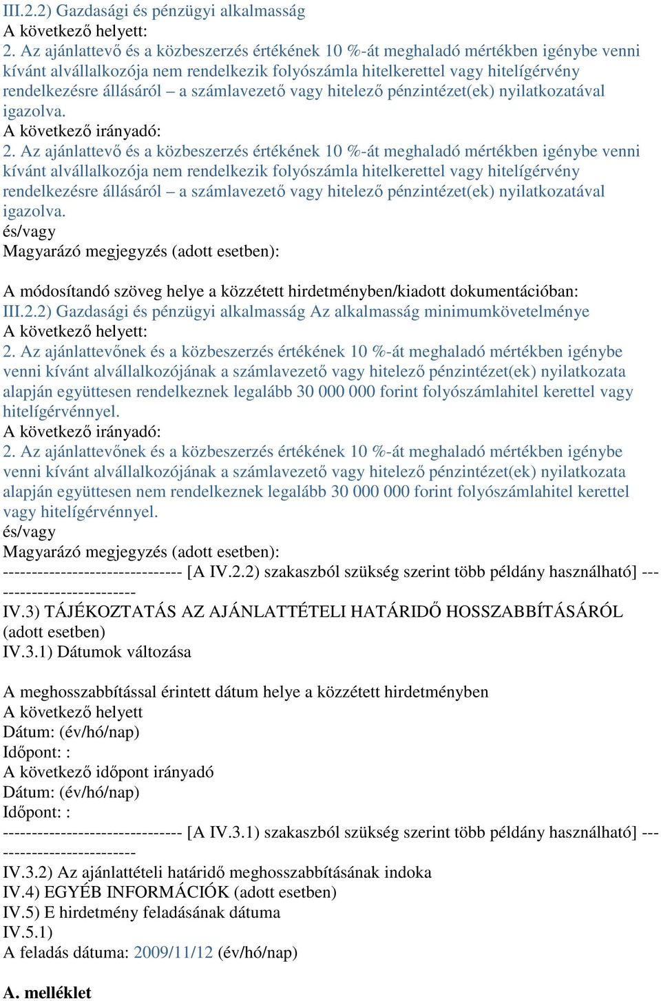 számlavezetı vagy hitelezı pénzintézet(ek) nyilatkozatával igazolva. A következı irányadó: 2.  számlavezetı vagy hitelezı pénzintézet(ek) nyilatkozatával igazolva.